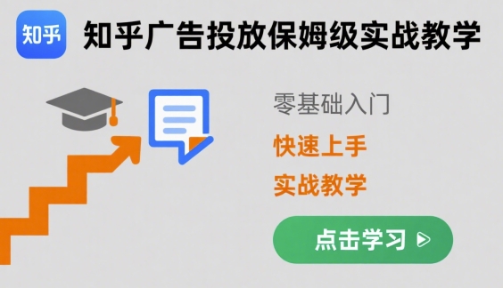 知乎广告投放保姆级实战教学，零基础快速上手-创富院