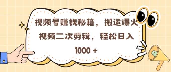视频号 0门槛，搬运爆火视频进行二次剪辑，轻松实现日入几张【揭秘】-影创院