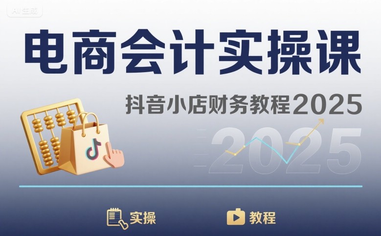 电商会计实操课-抖音小店财务教程2025-创富院