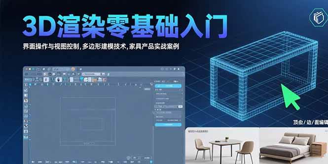 （15542期）3D渲染零基础入门：界面操作与视图控制,多边形建模技术,家具产品实战案例-创富院