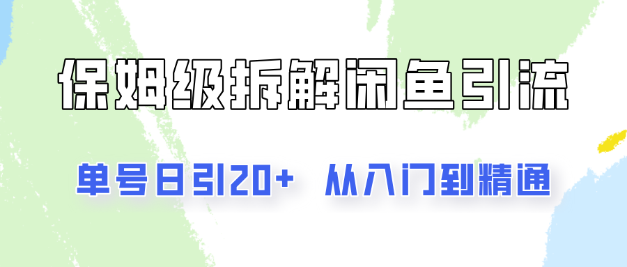 单号日引20+，像素级拆解闲鱼引流创业粉，从入门到精通全流程-创富院