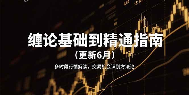 （15184期）缠论基础到精通指南（更新6月）多时段行情解读，交易机会识别方法论-影创院