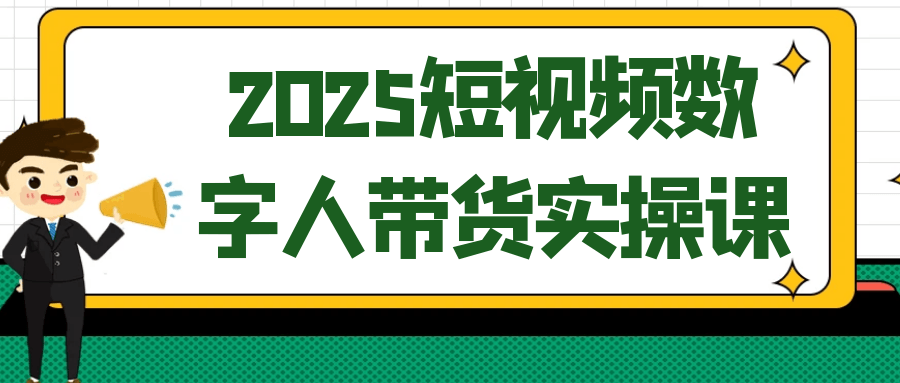 2025短视频数字人带货实操课-创富院