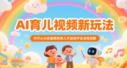 AI育儿视频新玩法，穷开心AI改编唱歌育儿作品制作全流程拆解-创富院