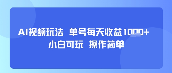 AI视频玩法 单号每天收益多张+ 小白可玩 操作简单-创富院