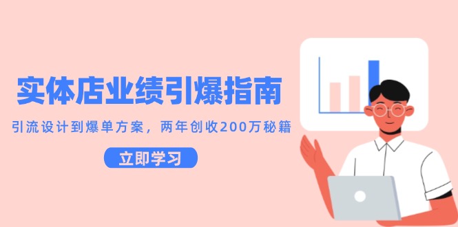 实体店业绩引爆指南，引流设计到爆单方案，两年创收200万秘籍-创富院