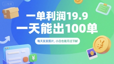 一单利润19.9 一天能出100单，每天发发图片，小白也能月入过1W【揭秘】-创富院