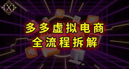 拼多多虚拟电商全流程拆解，深度学习每一个环节，看完即可上手实操-创富院