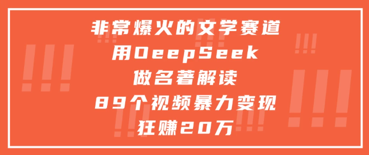 非常爆火的文学赛道，用oeepseek做名著解读， 89个视频暴力变现狂赚20万-创富院