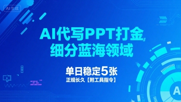 AI代写PPT打金，细分蓝海领域，单日稳定5张，正规长久【附工具指令】-创富院