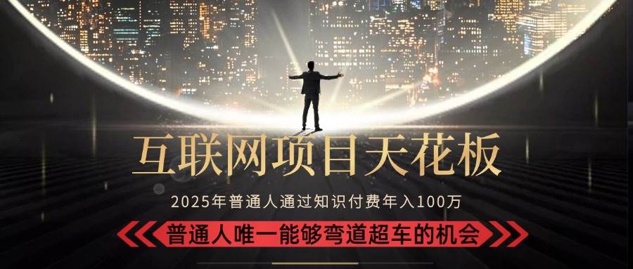 （15361期）2025“互联网项目天花板”：不做韭菜，做镰刀！“月入 10W+ 普通人弯道…-创富院