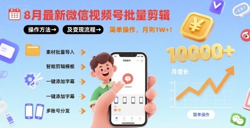 8月最新微信视频号批量剪辑操作方法及变现流程，简单操作，月入1w+-创富院
