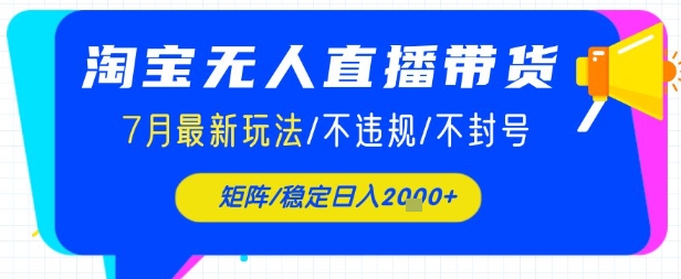 淘宝无人直播带货，7月最新玩法，稳定日入1k+不封号不违规-创富院