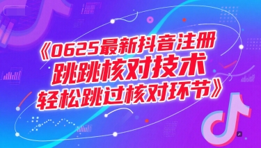 （15217期）0625最新抖音注册跳核对技术，轻松跳过核对环节-创富院