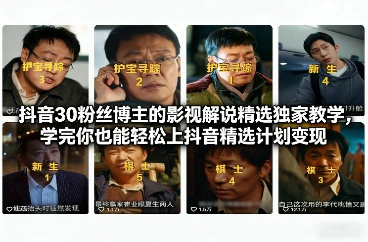 【精】抖音30粉丝博主的影视解说精选独家教学,学完你也能轻松上抖音精选计划变现-学必富副业创客网