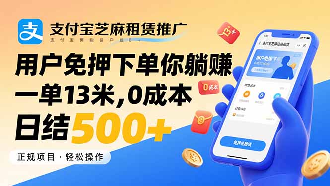支付宝芝麻租赁推广，用户免押下单你躺赚，一单13米，0成本日结500+-创富院