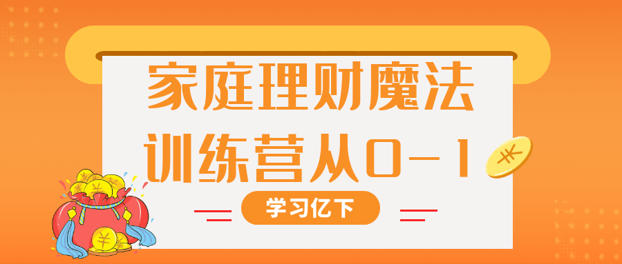 家庭理财魔法训练营从0-1-创富院