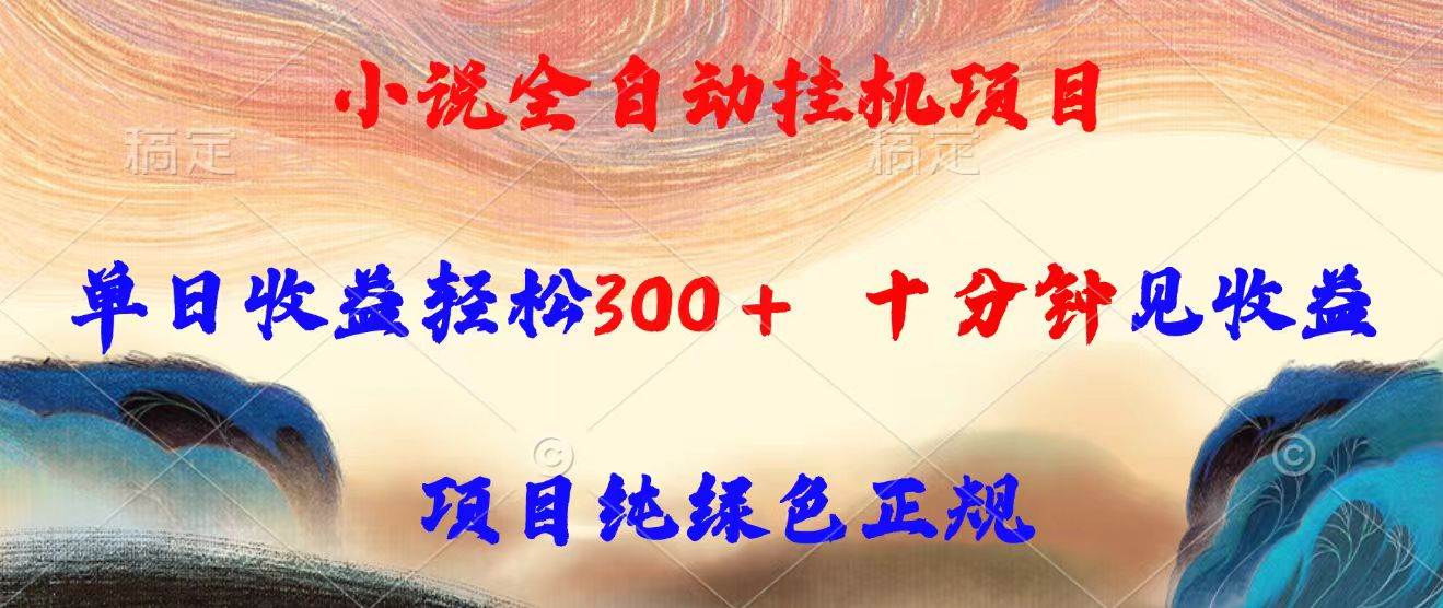 （15658期）小说全自动挂机项目，单日收益轻松300，十分钟见收益，项目纯绿色正规-创富院