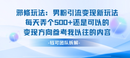 邪修玩法：男粉引流变现新玩法每天弄个5张还是可以的变现方向参考我以往的内容-创富院