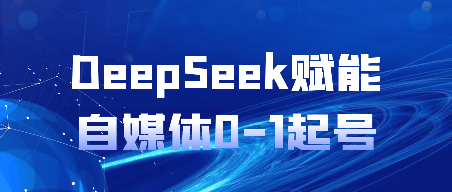 DeepSeek赋能自媒体0-1起号-创富院