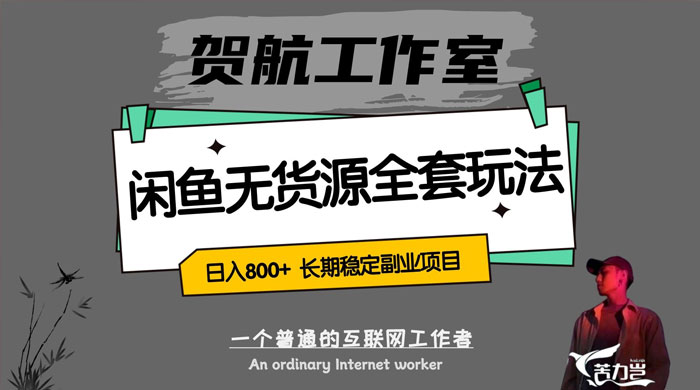 贺航工作室闲鱼无货源全套详细玩法，轻松日入 800+，长期稳定副业项目-创富院