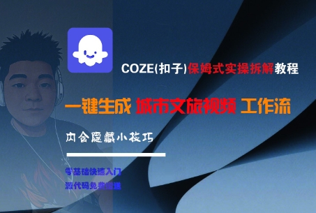 COZE(扣子)保姆式实操拆解教程，一键生成城市文旅视频工作流，内含隐藏小技巧-创富院