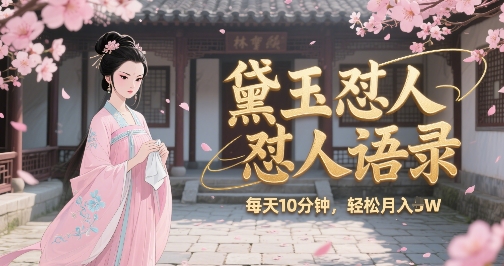 林黛玉怼人语录怼人鸡汤，AI产出图片视频文案，每天十分钟，创作者分成月收益1W+-创富院