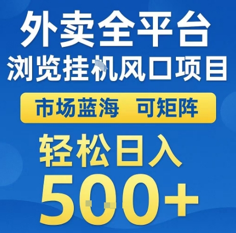 外卖全平台浏览全自动挂G风口项目，市场蓝海，可矩阵，轻松日入5张+【揭秘】-创富院