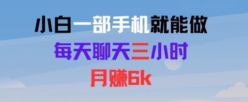小白一部手机就能做，每天聊天三小时，月入6k-创富院