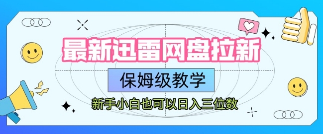 最新迅雷网盘拉新，保姆级教学，新手小白也可以日入三位数-创富院