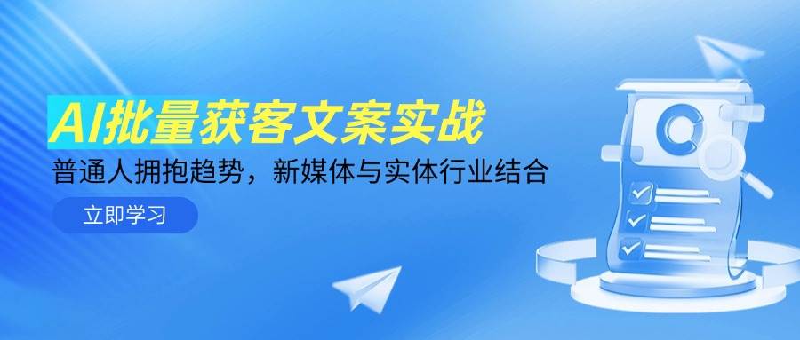 （14814期）AI批量获客文案实战，普通人拥抱趋势，新媒体与实体行业结合-创富院