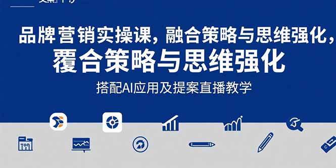 （15498期）2025品牌营销实战课：覆盖文案设计写方案，搭配AI应用及提案直播教学-创富院
