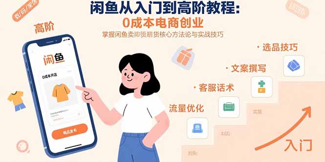 闲鱼从入门到高阶教程：0成本电商创业，掌握闲鱼卖货核心方法论与实战技巧-创富院