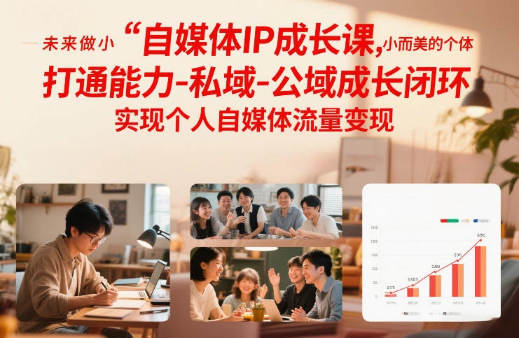 【精】自媒体IP成长课,未来做小而美的个体,打通能力-私域-公域成长闭环,实现个人自媒体流量变现-学必富副业创客网