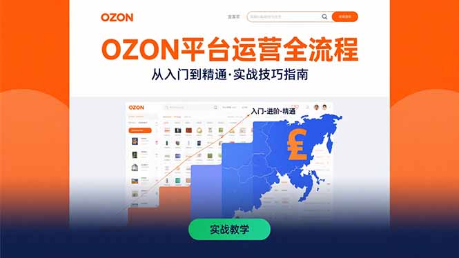 OZON平台运营全流程：快速掌握OZON从入门到精通的实战技巧-创富院