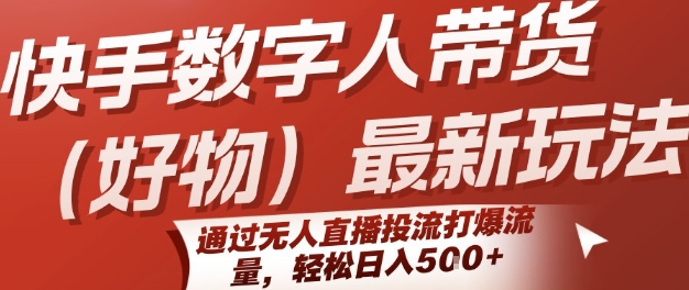 快手数字人带货(好物)最新玩法，通过无人直播投流打爆流量，轻松日入5张-创富院