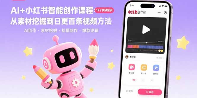 AI+小红书智能创作课程：19个实操案例  从素材挖掘到日更百条视频方法-创富院