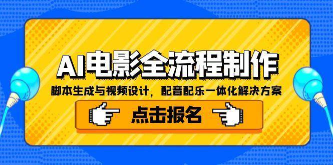 （15106期）AI电影全流程制作，脚本生成与视频设计，配音配乐一体化解决方案-影创院