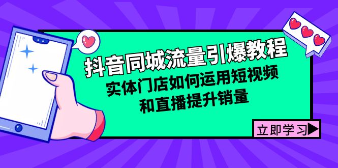 （12945期）抖音同城流量引爆教程：实体门店如何运用短视频和直播提升销量-创富院