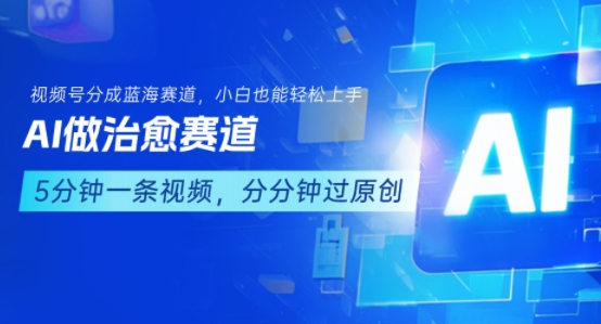 用AI做治愈赛道，结合视频号分成计划，小白也能轻松上手-创富院