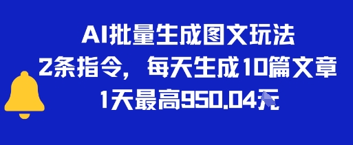AI批量生成图文玩法，2条指令，每天生成10篇文章，1天最高9张-创富院