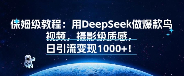 保姆级教程：用DeepSeek做爆款鸟视频，摄影级质感，日引流变现多张-创富院