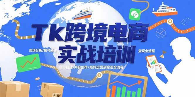 （15584期）Tk跨境电商实战培训：市场分析/账号搭建/内容创作/矩阵运营到变现全流程-创富院