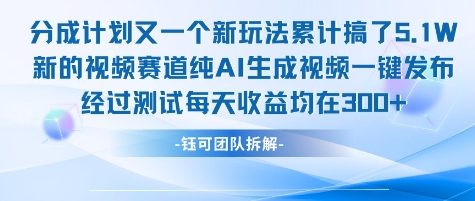 不剪辑不露脸 分成计划新玩法，实测每天收益在3张+左右 新的视频赛道纯AI生成视频-创富院