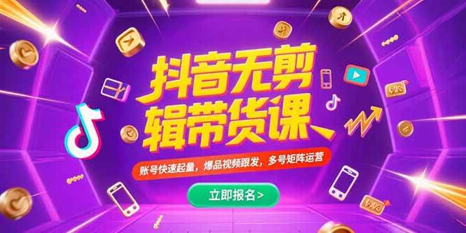 （15365期）抖音不剪辑带货课，账号快速起量，爆品视频跟发，多号矩阵运营-创富院