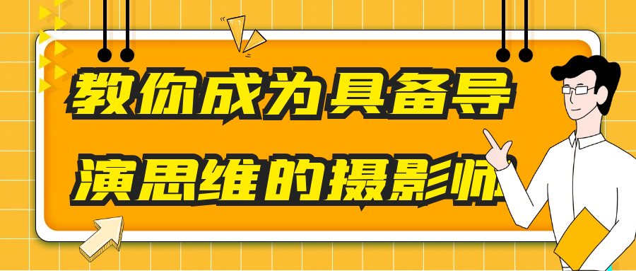 教你成为具备导演思维的摄影师-创富院