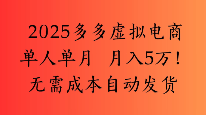 2025最新多多虚拟电商  单人单月  月入5万保姆级教程！-创富院