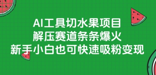 AI工具切水果项目，解压赛道条条爆火，新手小白也可快速吸粉变现-创富院