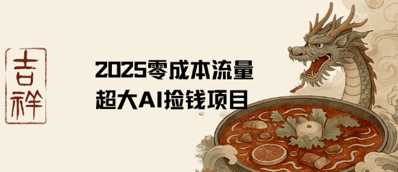 2025零成本AI捡钱，创意热门，流量超大项目-创富院