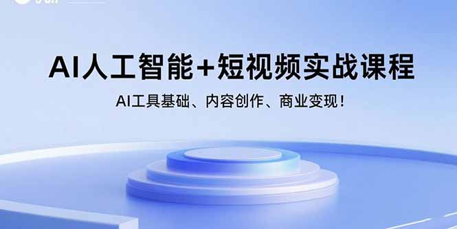 AI人工智能+短视频实战课程：AI工具基础、内容创作、商业变现！-创富院